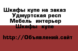 Шкафы-купе на заказ. - Удмуртская респ. Мебель, интерьер » Шкафы, купе   